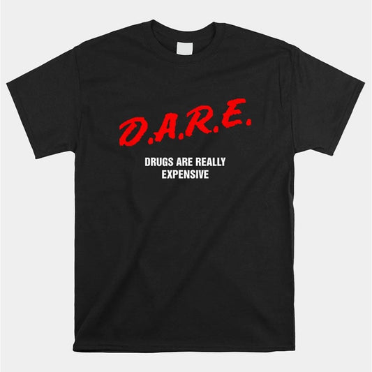 Dare To Use Drugs Is Really Expensive, Funny Parties, Carnival Clubs, Shirts